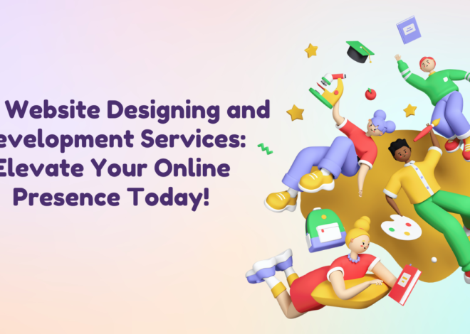 TOP WEBSITE DESIGNING AND DEVELOPMENT SERVICES: ELEVATE YOUR ONLINE PRESENCE TODAY!